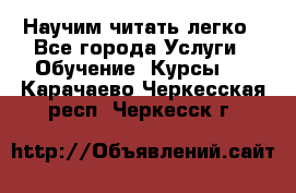 Научим читать легко - Все города Услуги » Обучение. Курсы   . Карачаево-Черкесская респ.,Черкесск г.